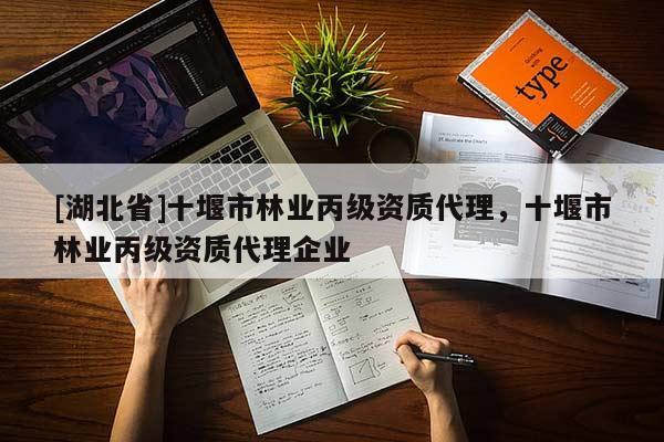 [湖北省]十堰市林業(yè)丙級資質(zhì)代理，十堰市林業(yè)丙級資質(zhì)代理企業(yè)